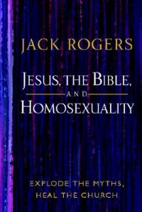 Jesus, the Bible, and Homosexuality: Explode the Myth, Heal the Church: Book by Jack Rogers