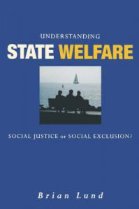 Understanding State Welfare: Social Justice or Social Exclusion?: Book by Brian Lund Understanding State Welfare: Social Justice or Social Exclusion?: Book by Brian Lund