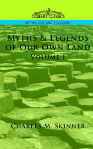 Myths & Legends of Our Own Land, Vol. 1: Book by Charles, M. Skinner Myths & Legends of Our Own Land, Vol. 1: Book by Charles, M. Skinner