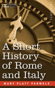 A Short History of Rome and Italy: Book by Mary, Platt Parmele