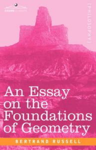 An Essay on the Foundations of Geometry: Book by Bertrand Russell, Earl An Essay on the Foundations of Geometry: Book by Bertrand Russell, Earl