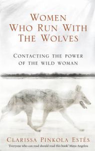 Women Who Run with the Wolves: Contacting the Power of the Wild Woman: Book by Clarissa Pinkola Estes Women Who Run with the Wolves: Contacting the Power of the Wild Woman: Book by Clarissa Pinkola Estes