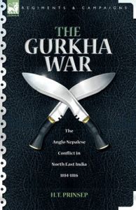 The Gurkha War: The Anglo-Nepalese Conflict in North East India 1814 - 1816: Book by H. T. Prinsep