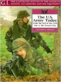 U.S.Army Today: From the End of the Cold War to the Present Day (G.I.: The Illustrated History of the American Soldier  His Uniform & His Equipment) (English) (Paperback): Book by Christopher J. Anderson