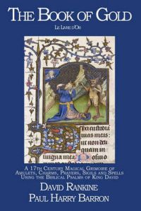 The Book of Gold (Le Livre D'Or): A 17th Century Magical Grimoire of Amulets, Charms, Prayers, Sigils and Spells Using the Biblical Psalms of King David The Book of Gold (Le Livre D'Or): A 17th Century Magical Grimoire of Amulets, Charms, Prayers, Sigils and Spells Using the Biblical Psalms of King David