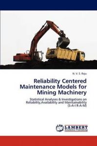 Reliability Centered Maintenance Models for Mining Machinery: Book by N. V. S. Raju Reliability Centered Maintenance Models for Mining Machinery: Book by N. V. S. Raju