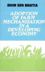 Adoption of Farm Mechanization in A Developing Economy: Book by Bhint Sen Bhatia Adoption of Farm Mechanization in A Developing Economy: Book by Bhint Sen Bhatia