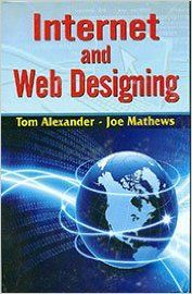 Internet and Web Designing, 274pp, 2014 (English): Book by J. Mathews T. Alexander Internet and Web Designing, 274pp, 2014 (English): Book by J. Mathews T. Alexander