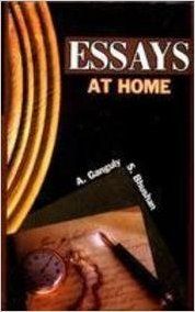 ESSAYS AT HOME (English) 1st Edition: Book by  Anand Ganguly is an acadamecian having command on different topics. After being in the teaching profession, he switched over to writing books on varied subjects from language, management to general topics. He also doubles up as a career counsellor. He also contributes to some national dailies... View More Anand Ganguly is an acadamecian having command on different topics. After being in the teaching profession, he switched over to writing books on varied subjects from language, management to general topics. He also doubles up as a career counsellor. He also contributes to some national dailies with articles on personality development and communication. He has more then ten books to his credit. Sahilendra Bhushan Eminent teacher educator by profession Actively engaged in developing Self Learning Instructional Material. He has twelve books to his credit. 
