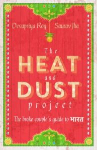 The Heat and Dust Project: The Broke Couple's Guide to Bharat : The broke couple's guide to Bharat (English) (Paperback): Book by Roy Devapriya Jha Saurav The Heat and Dust Project: The Broke Couple's Guide to Bharat : The broke couple's guide to Bharat (English) (Paperback): Book by Roy Devapriya Jha Saurav