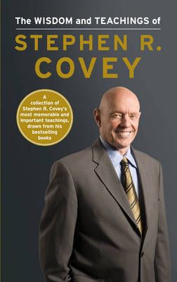 The Wisdom and Teachings of Stephen R. Covey: Book by Stephen R. Covey The Wisdom and Teachings of Stephen R. Covey: Book by Stephen R. Covey