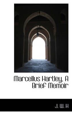 Marcellus Hartley, a Brief Memoir: Book by J W H Marcellus Hartley, a Brief Memoir: Book by J W H